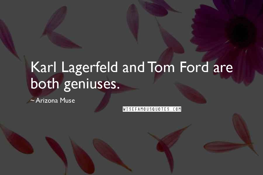 Arizona Muse Quotes: Karl Lagerfeld and Tom Ford are both geniuses.