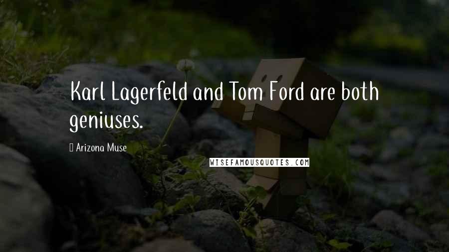 Arizona Muse Quotes: Karl Lagerfeld and Tom Ford are both geniuses.