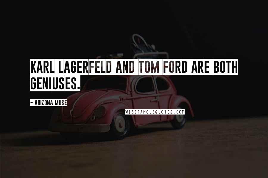 Arizona Muse Quotes: Karl Lagerfeld and Tom Ford are both geniuses.