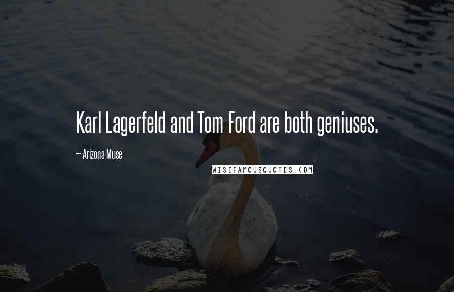 Arizona Muse Quotes: Karl Lagerfeld and Tom Ford are both geniuses.