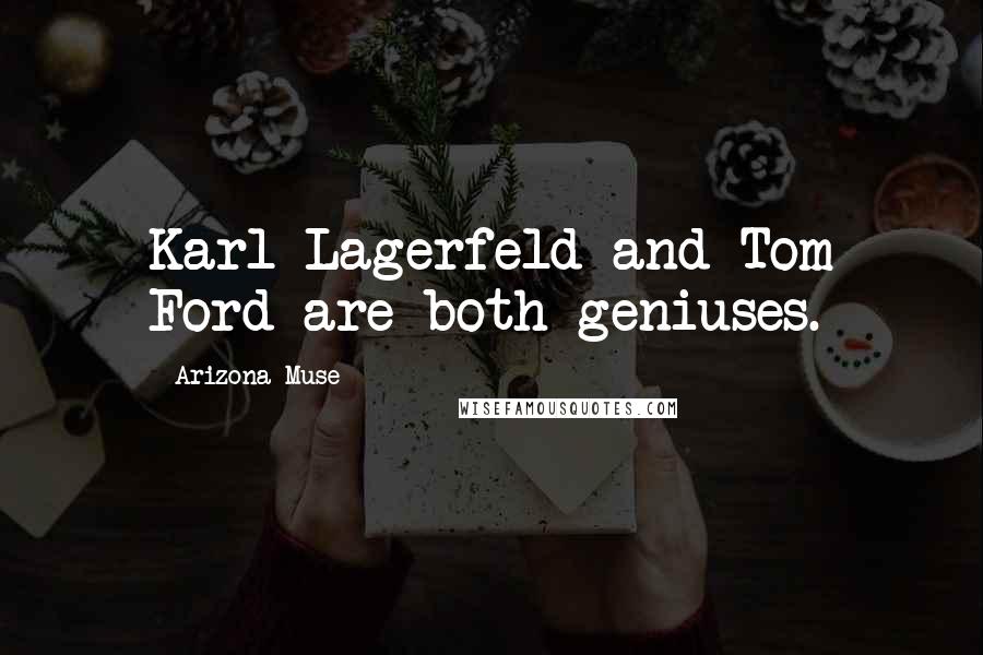 Arizona Muse Quotes: Karl Lagerfeld and Tom Ford are both geniuses.