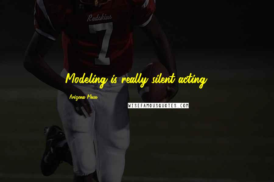 Arizona Muse Quotes: Modeling is really silent acting.