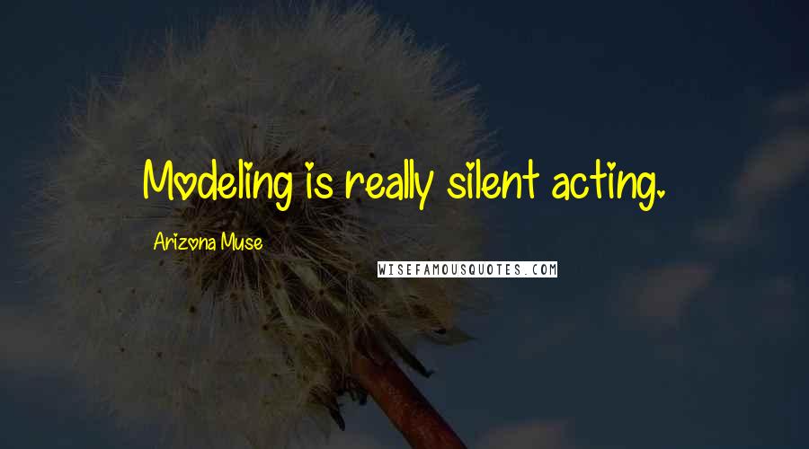 Arizona Muse Quotes: Modeling is really silent acting.