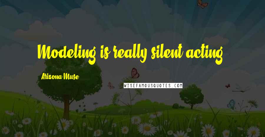 Arizona Muse Quotes: Modeling is really silent acting.