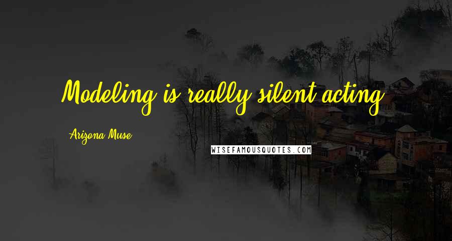 Arizona Muse Quotes: Modeling is really silent acting.