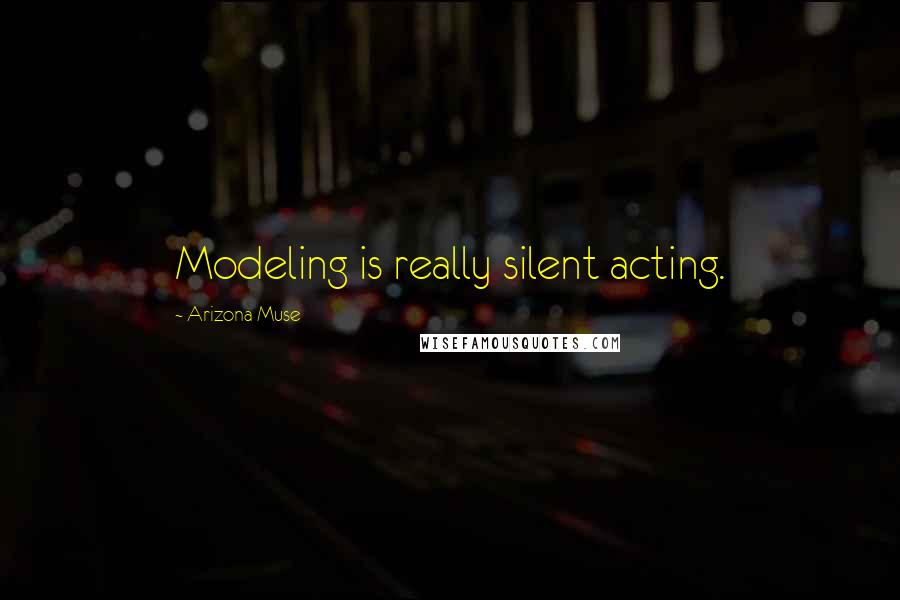 Arizona Muse Quotes: Modeling is really silent acting.