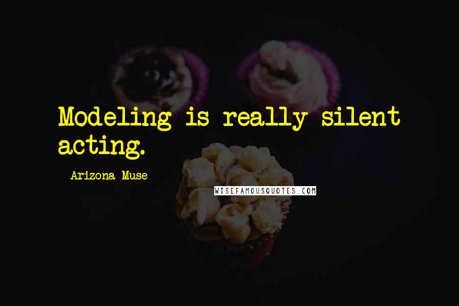 Arizona Muse Quotes: Modeling is really silent acting.