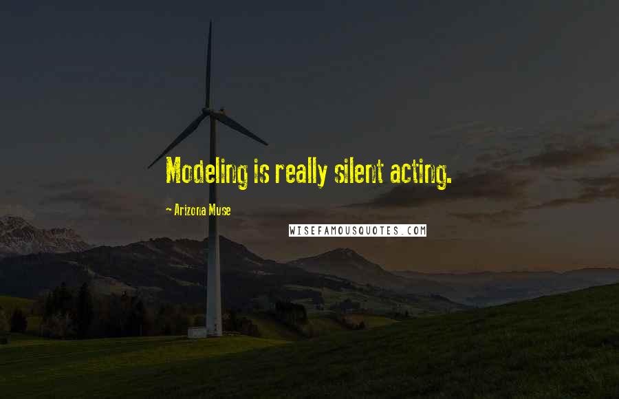 Arizona Muse Quotes: Modeling is really silent acting.