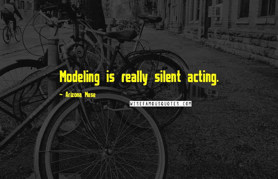 Arizona Muse Quotes: Modeling is really silent acting.