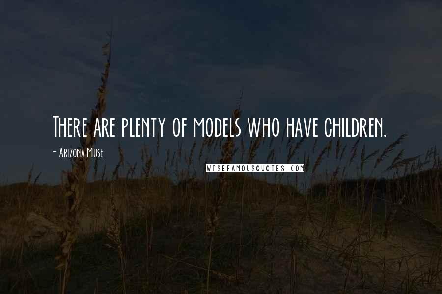 Arizona Muse Quotes: There are plenty of models who have children.