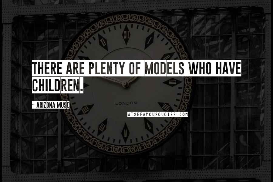 Arizona Muse Quotes: There are plenty of models who have children.