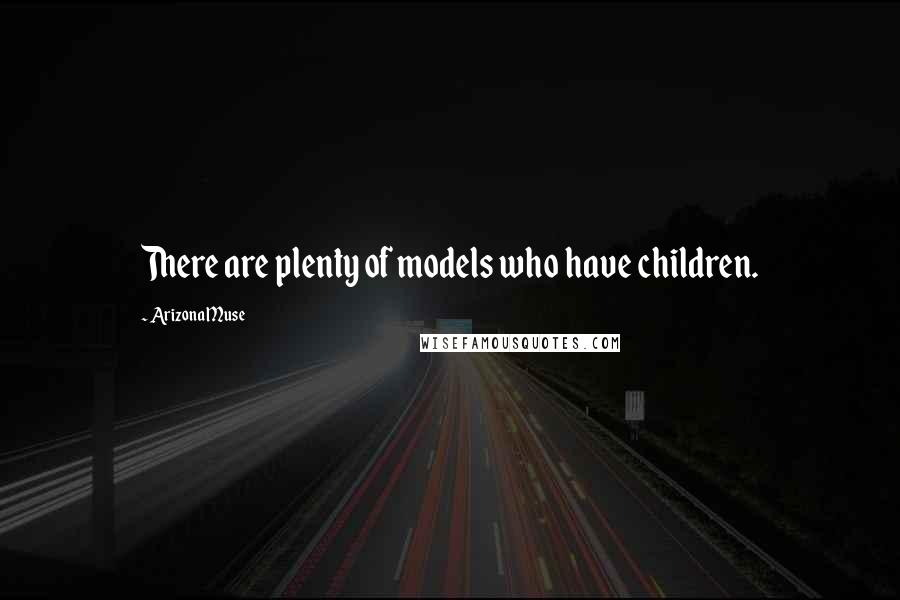 Arizona Muse Quotes: There are plenty of models who have children.