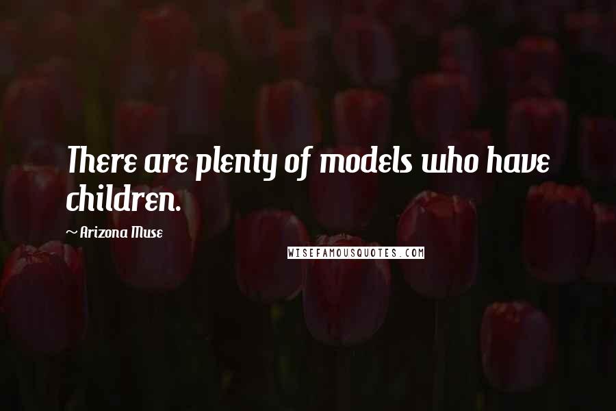 Arizona Muse Quotes: There are plenty of models who have children.