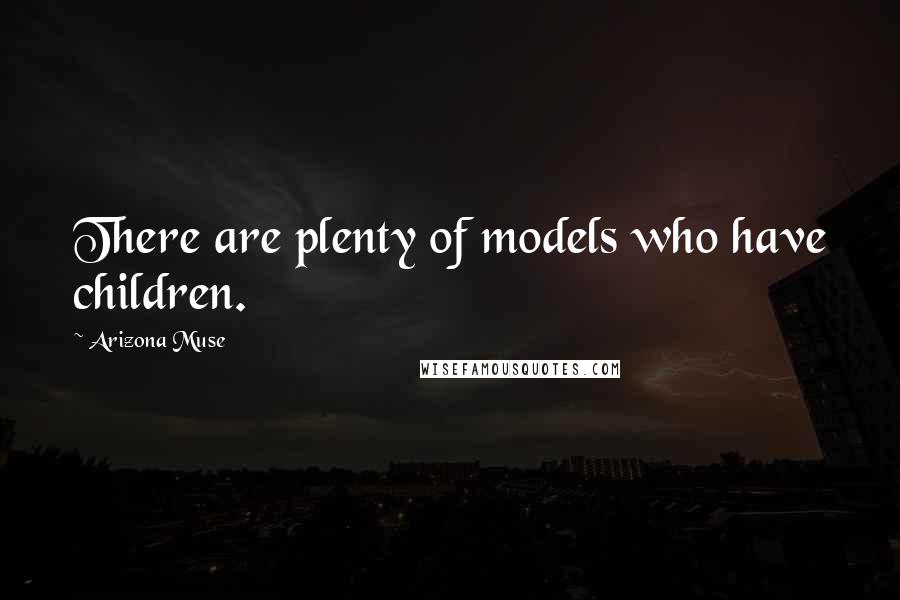 Arizona Muse Quotes: There are plenty of models who have children.