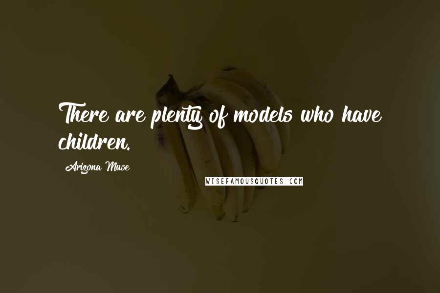 Arizona Muse Quotes: There are plenty of models who have children.