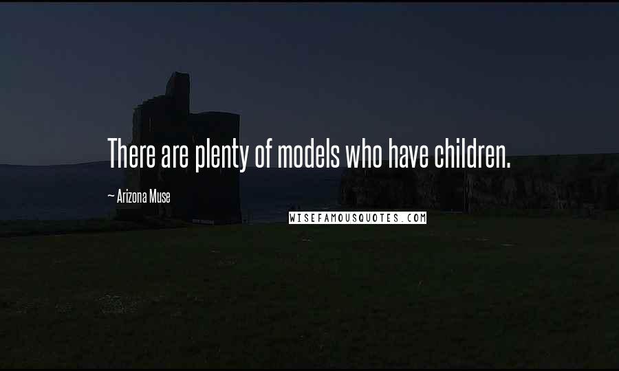 Arizona Muse Quotes: There are plenty of models who have children.