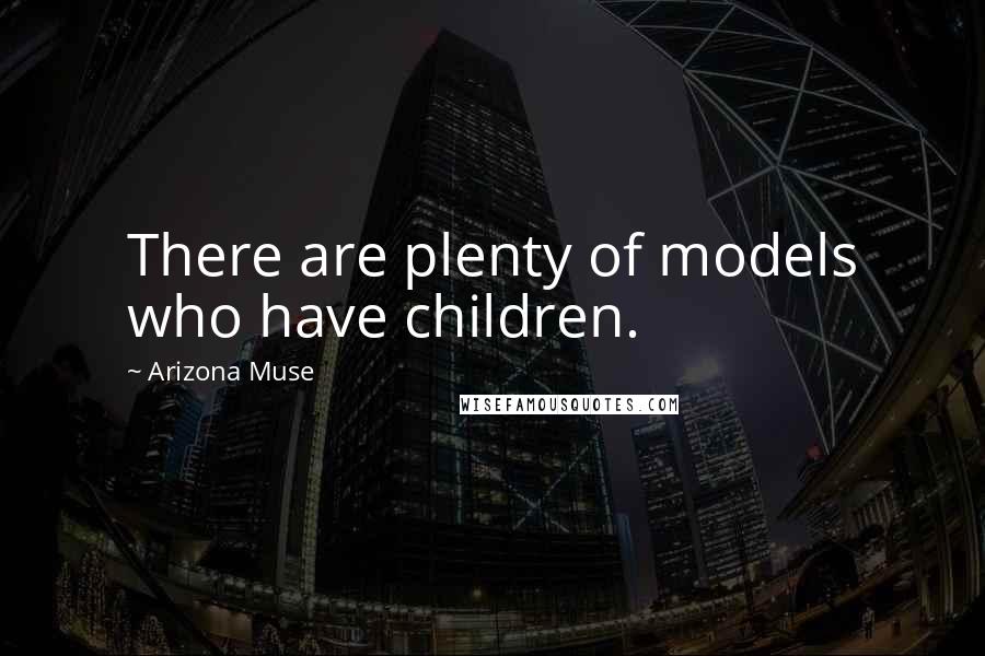 Arizona Muse Quotes: There are plenty of models who have children.