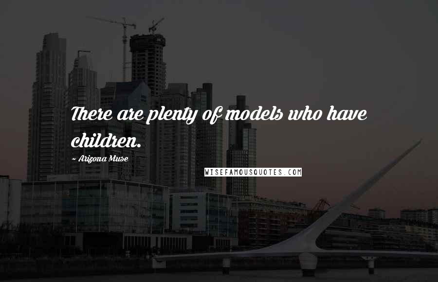 Arizona Muse Quotes: There are plenty of models who have children.