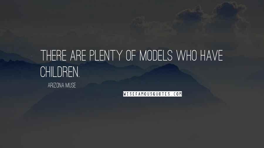 Arizona Muse Quotes: There are plenty of models who have children.