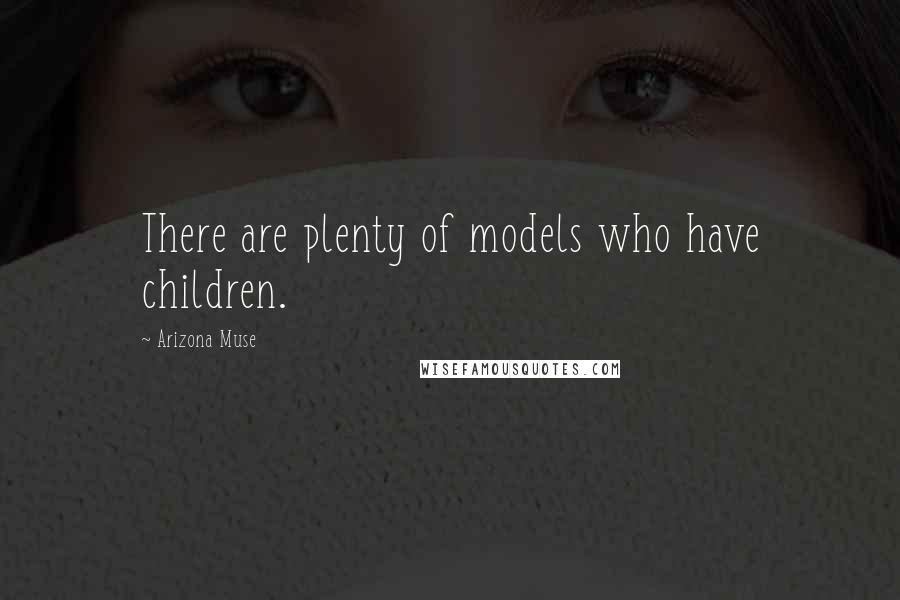 Arizona Muse Quotes: There are plenty of models who have children.