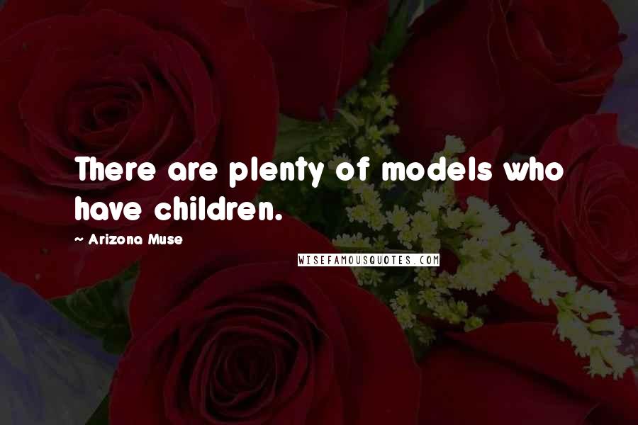 Arizona Muse Quotes: There are plenty of models who have children.