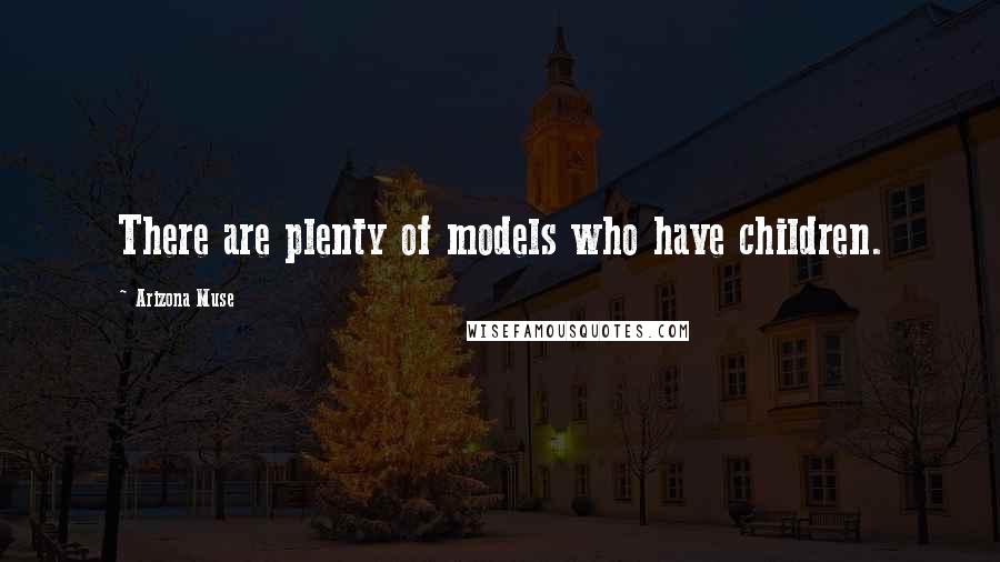 Arizona Muse Quotes: There are plenty of models who have children.