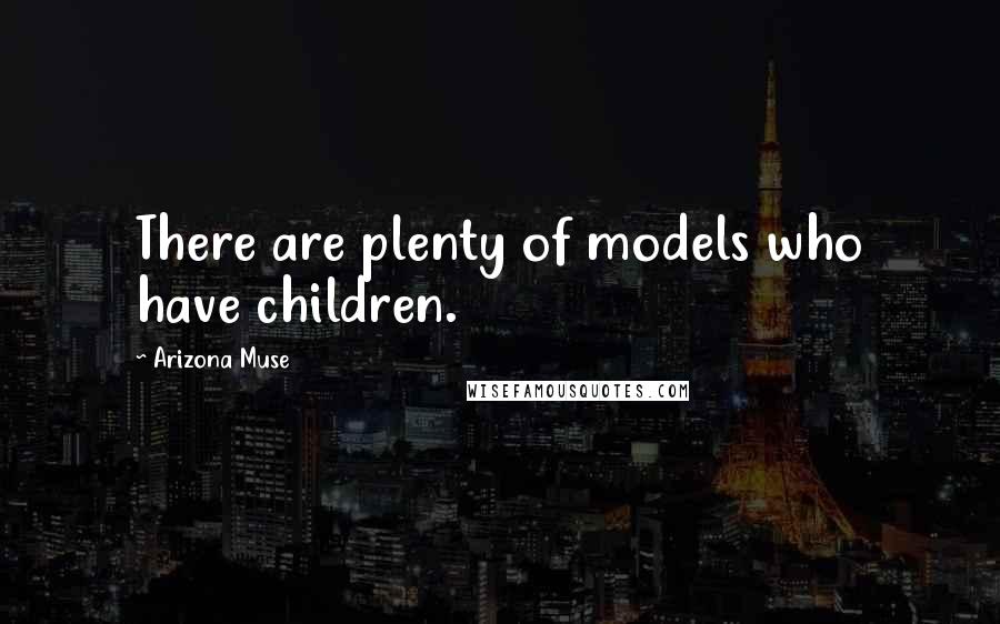 Arizona Muse Quotes: There are plenty of models who have children.