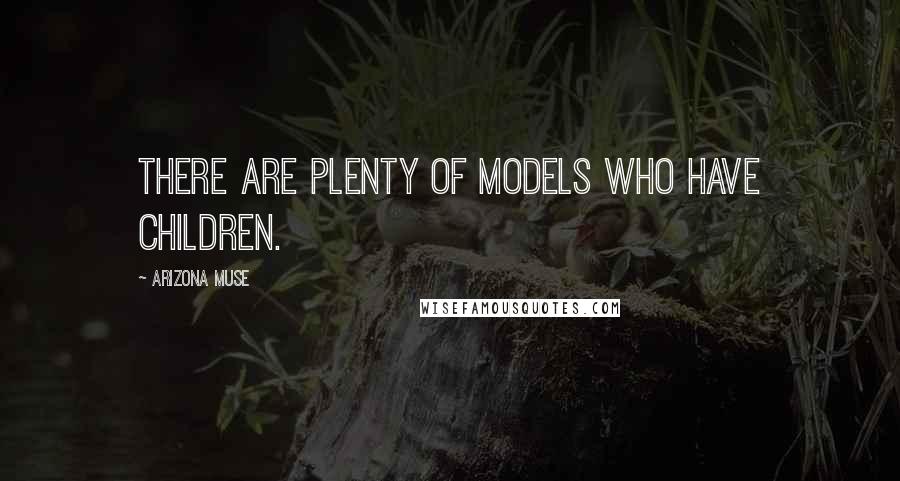 Arizona Muse Quotes: There are plenty of models who have children.