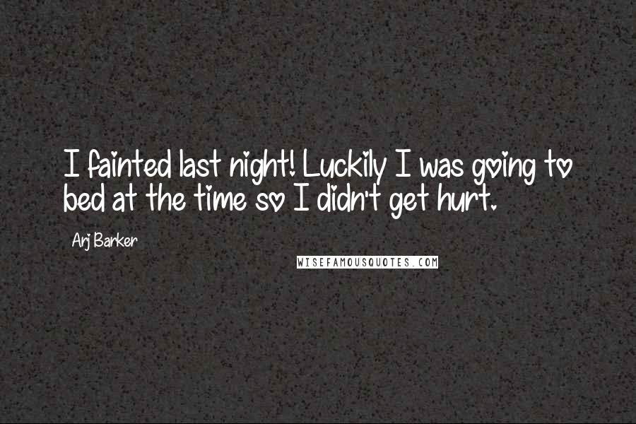 Arj Barker Quotes: I fainted last night! Luckily I was going to bed at the time so I didn't get hurt.