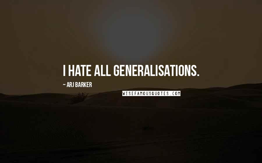 Arj Barker Quotes: I hate all generalisations.