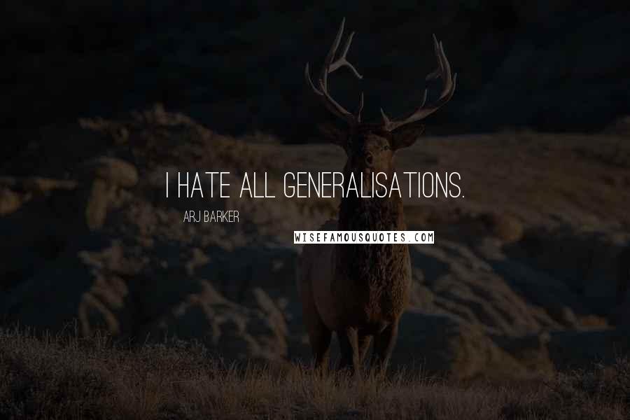 Arj Barker Quotes: I hate all generalisations.