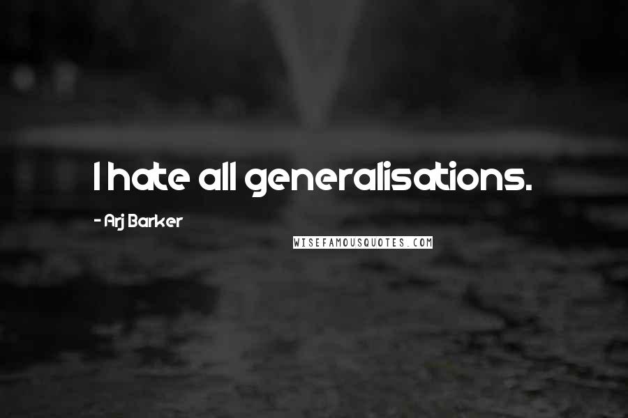 Arj Barker Quotes: I hate all generalisations.