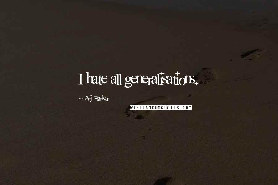 Arj Barker Quotes: I hate all generalisations.