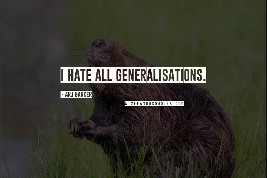 Arj Barker Quotes: I hate all generalisations.