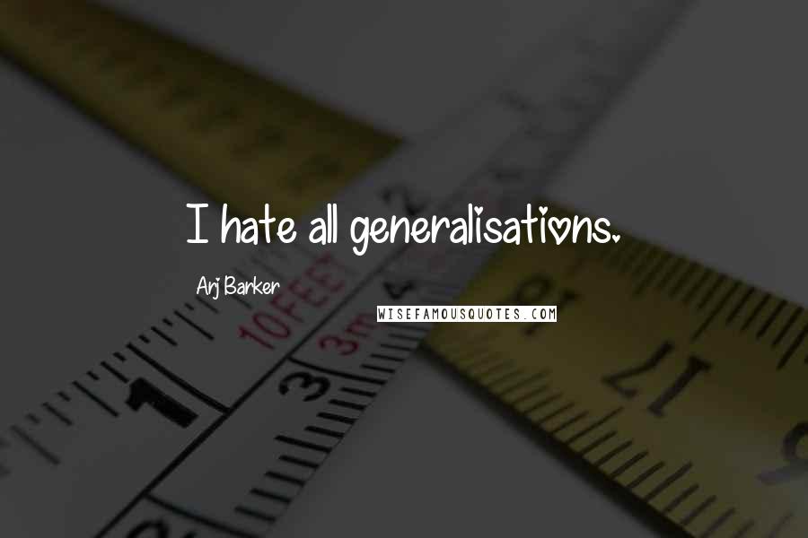 Arj Barker Quotes: I hate all generalisations.