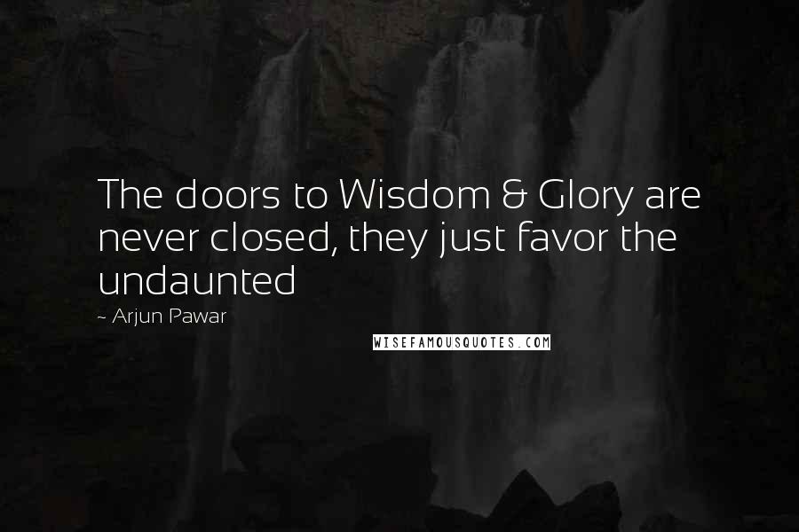 Arjun Pawar Quotes: The doors to Wisdom & Glory are never closed, they just favor the undaunted