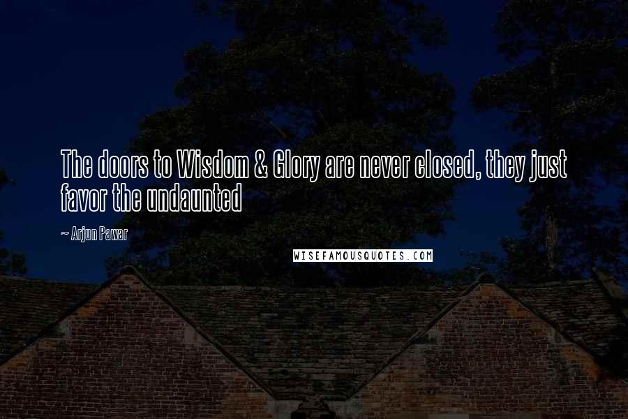 Arjun Pawar Quotes: The doors to Wisdom & Glory are never closed, they just favor the undaunted