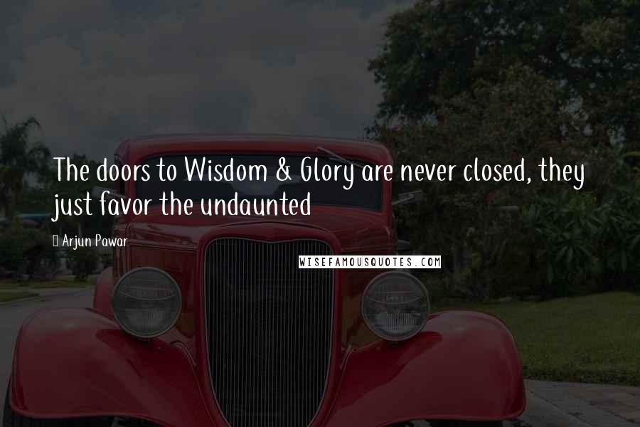 Arjun Pawar Quotes: The doors to Wisdom & Glory are never closed, they just favor the undaunted