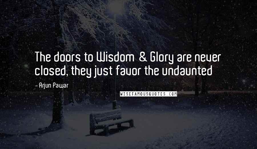 Arjun Pawar Quotes: The doors to Wisdom & Glory are never closed, they just favor the undaunted