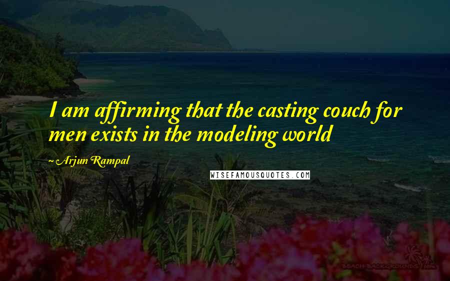 Arjun Rampal Quotes: I am affirming that the casting couch for men exists in the modeling world