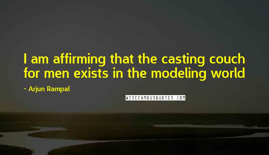 Arjun Rampal Quotes: I am affirming that the casting couch for men exists in the modeling world