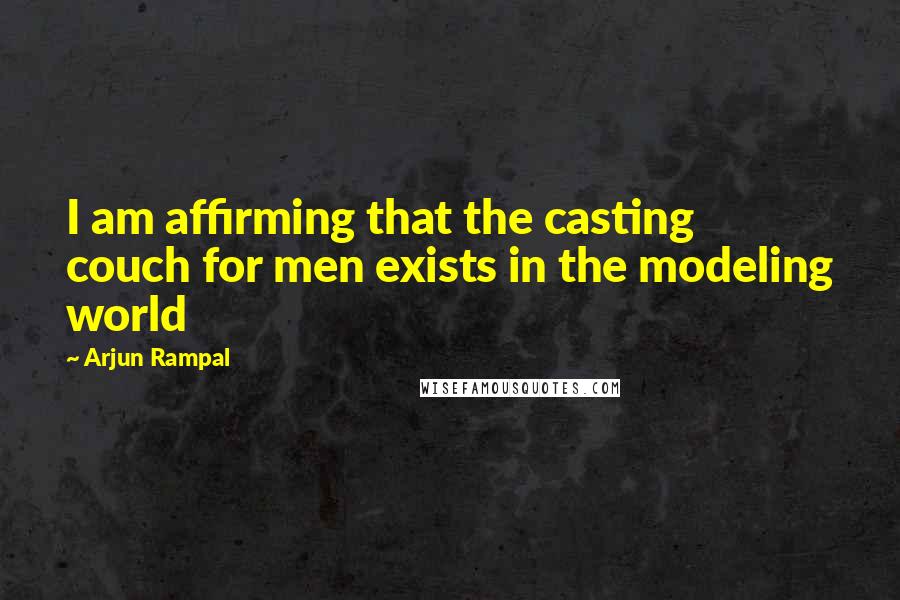 Arjun Rampal Quotes: I am affirming that the casting couch for men exists in the modeling world