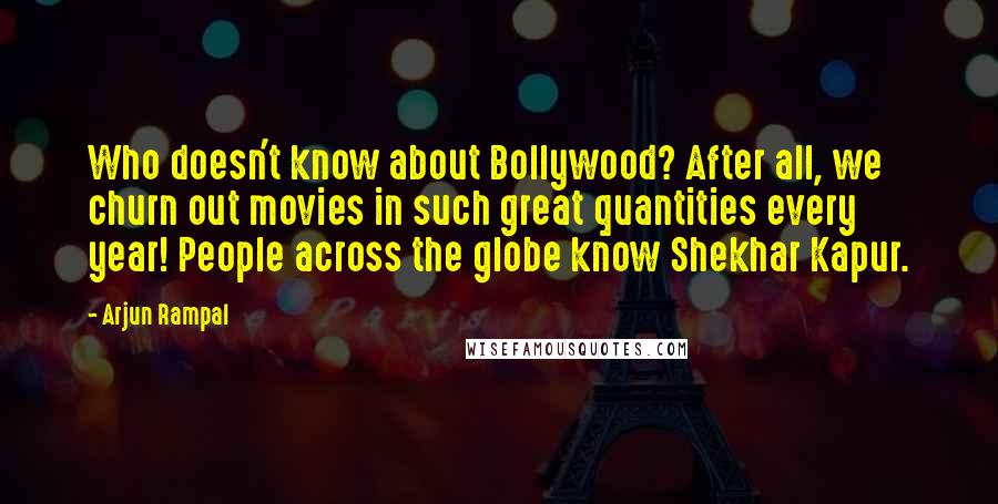 Arjun Rampal Quotes: Who doesn't know about Bollywood? After all, we churn out movies in such great quantities every year! People across the globe know Shekhar Kapur.