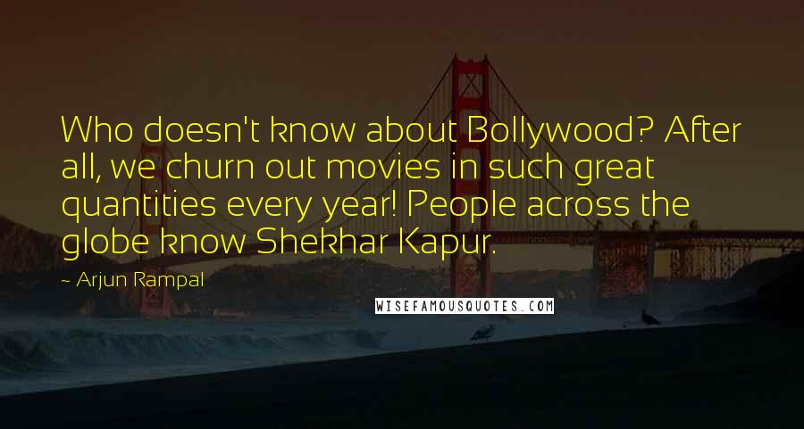 Arjun Rampal Quotes: Who doesn't know about Bollywood? After all, we churn out movies in such great quantities every year! People across the globe know Shekhar Kapur.