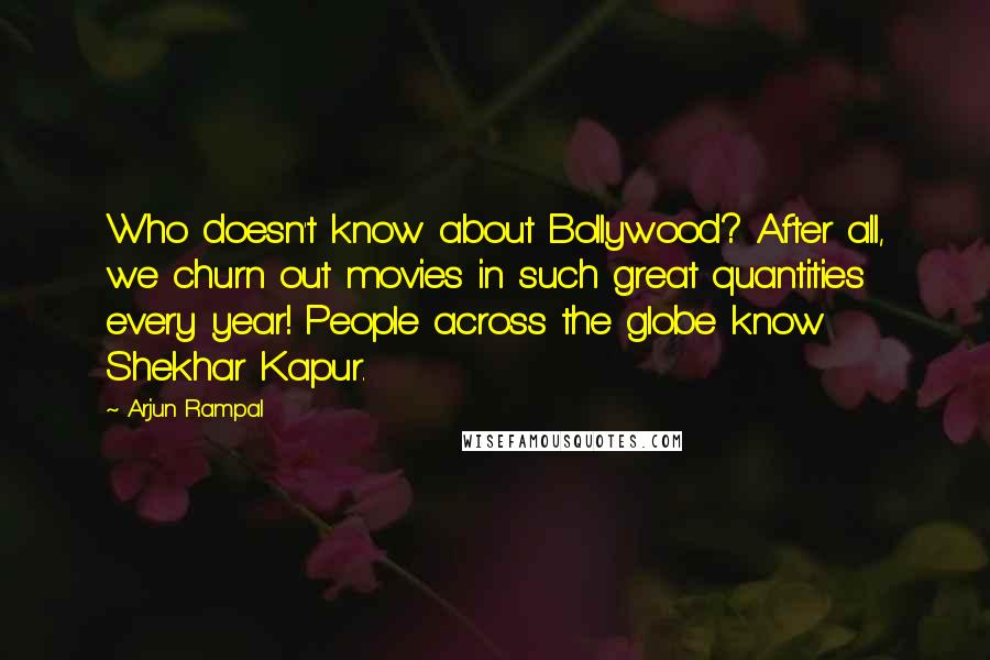 Arjun Rampal Quotes: Who doesn't know about Bollywood? After all, we churn out movies in such great quantities every year! People across the globe know Shekhar Kapur.