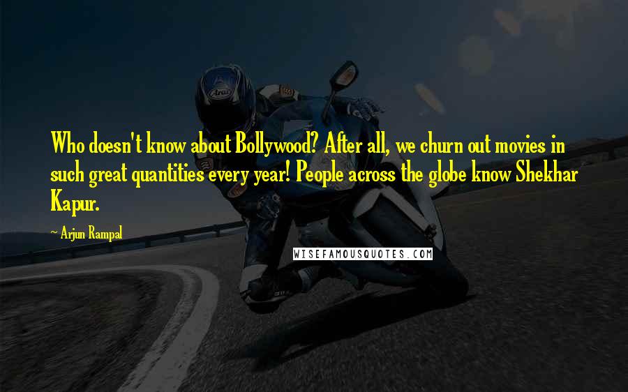 Arjun Rampal Quotes: Who doesn't know about Bollywood? After all, we churn out movies in such great quantities every year! People across the globe know Shekhar Kapur.