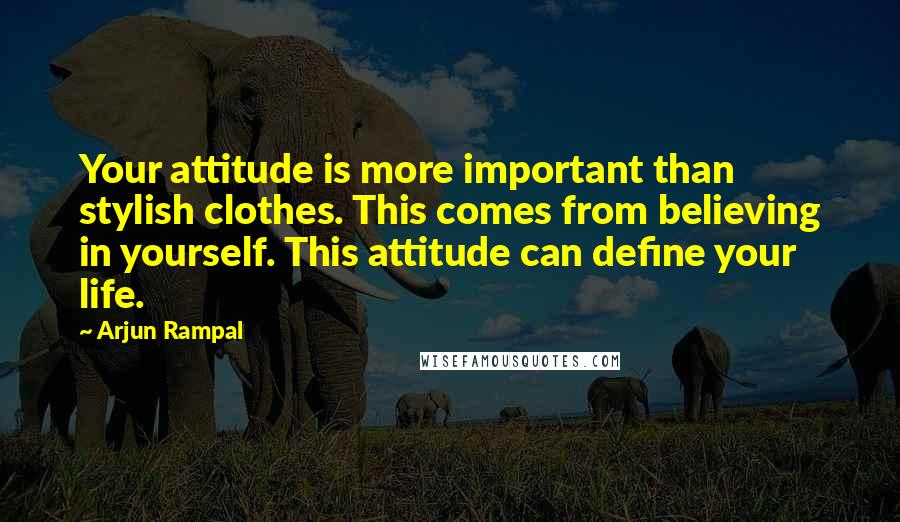 Arjun Rampal Quotes: Your attitude is more important than stylish clothes. This comes from believing in yourself. This attitude can define your life.