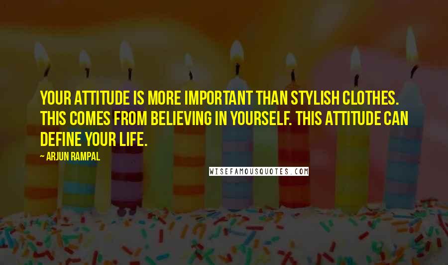 Arjun Rampal Quotes: Your attitude is more important than stylish clothes. This comes from believing in yourself. This attitude can define your life.