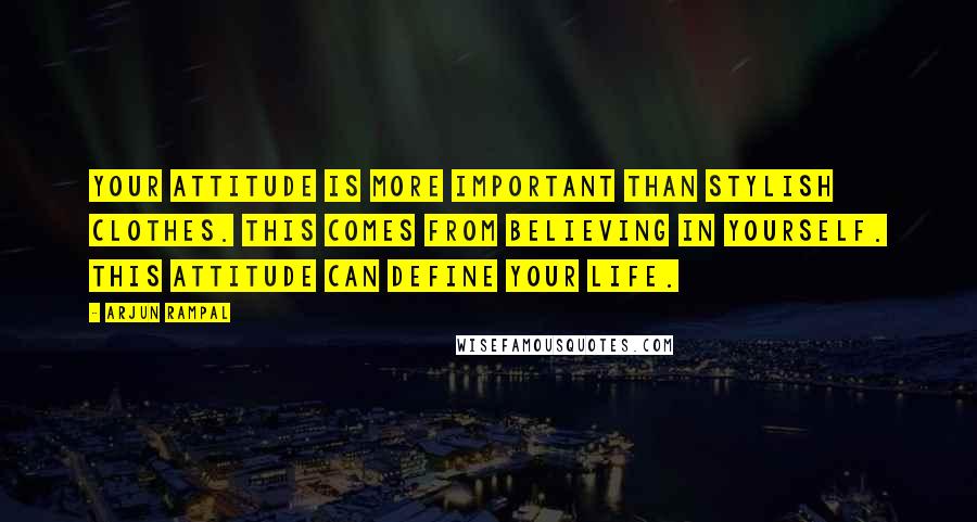 Arjun Rampal Quotes: Your attitude is more important than stylish clothes. This comes from believing in yourself. This attitude can define your life.