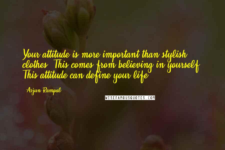 Arjun Rampal Quotes: Your attitude is more important than stylish clothes. This comes from believing in yourself. This attitude can define your life.